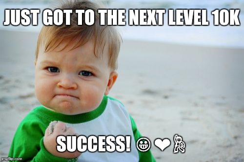Success Kid Original Meme | JUST GOT TO THE NEXT LEVEL 10K; SUCCESS! 😀❤💃 | image tagged in memes,success kid original | made w/ Imgflip meme maker