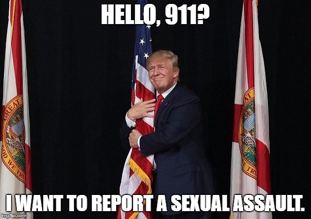 Trump Flag Love | HELLO, 911? I WANT TO REPORT A SEXUAL ASSAULT. | image tagged in donald trump,trump,trump flag,american flag | made w/ Imgflip meme maker