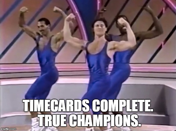 TIMECARDS COMPLETE. TRUE CHAMPIONS. | image tagged in aerobics | made w/ Imgflip meme maker