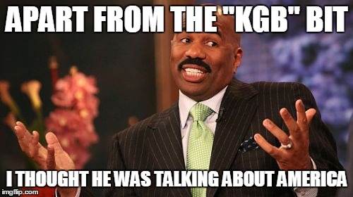 Steve Harvey Meme | APART FROM THE "KGB" BIT I THOUGHT HE WAS TALKING ABOUT AMERICA | image tagged in memes,steve harvey | made w/ Imgflip meme maker