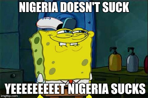 Don't You Squidward Meme | NIGERIA DOESN'T SUCK; YEEEEEEEEET NIGERIA SUCKS | image tagged in memes,dont you squidward | made w/ Imgflip meme maker