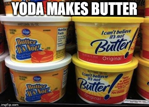 Yoda has a butter company | YODA MAKES BUTTER | image tagged in yoda butter | made w/ Imgflip meme maker