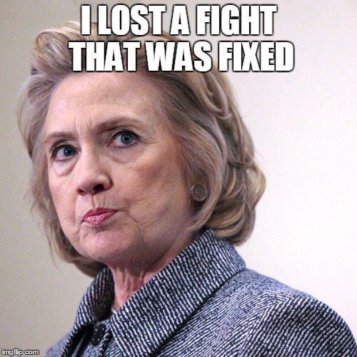 hillary clinton pissed | I LOST A FIGHT THAT WAS FIXED | image tagged in hillary clinton pissed | made w/ Imgflip meme maker