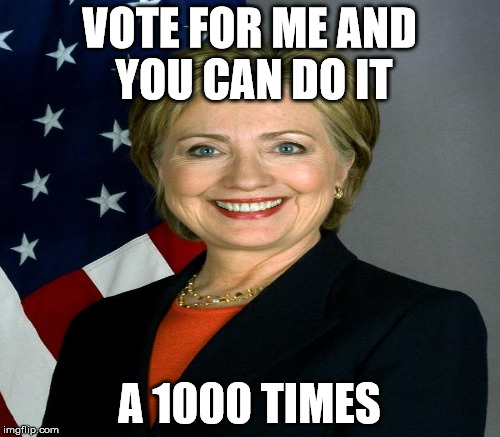 VOTE FOR ME AND YOU CAN DO IT A 1000 TIMES | made w/ Imgflip meme maker
