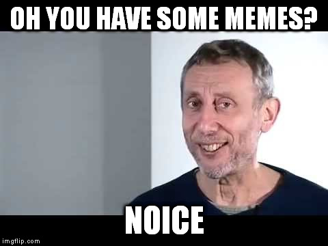 noice | OH YOU HAVE SOME MEMES? NOICE | image tagged in noice | made w/ Imgflip meme maker