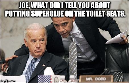 Obama coaches Biden | JOE, WHAT DID I TELL YOU ABOUT PUTTING SUPERGLUE ON THE TOILET SEATS. | image tagged in obama coaches biden | made w/ Imgflip meme maker