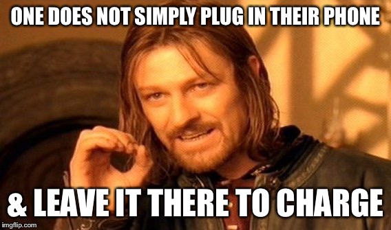 One Does Not Simply Meme | ONE DOES NOT SIMPLY PLUG IN THEIR PHONE; & LEAVE IT THERE TO CHARGE | image tagged in memes,one does not simply | made w/ Imgflip meme maker