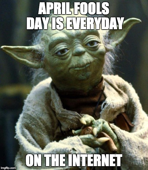 Star Wars Yoda Meme | APRIL FOOLS DAY IS EVERYDAY ON THE INTERNET | image tagged in memes,star wars yoda | made w/ Imgflip meme maker