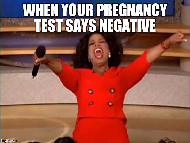 Oprah You Get A | WHEN YOUR PREGNANCY TEST SAYS NEGATIVE | image tagged in memes,oprah you get a | made w/ Imgflip meme maker