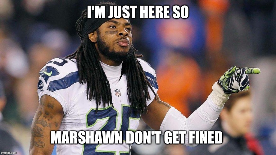 I'M JUST HERE SO; MARSHAWN DON'T GET FINED | image tagged in sherman | made w/ Imgflip meme maker