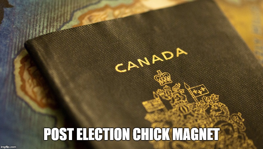 Chick Bait | POST ELECTION CHICK MAGNET | image tagged in election,memes,funny,passport,canada,trump | made w/ Imgflip meme maker
