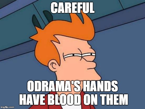 Futurama Fry Meme | CAREFUL ODRAMA'S HANDS HAVE BLOOD ON THEM | image tagged in memes,futurama fry | made w/ Imgflip meme maker