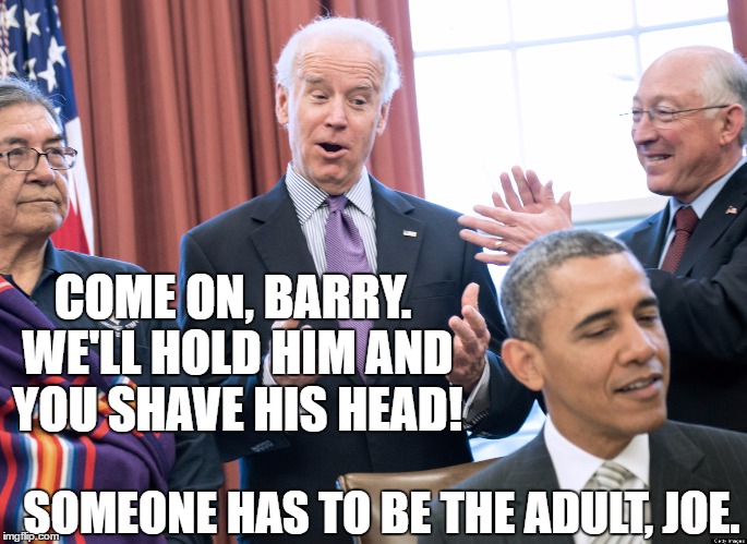 COME ON, BARRY. WE'LL HOLD HIM AND YOU SHAVE HIS HEAD! SOMEONE HAS TO BE THE ADULT, JOE. | image tagged in joe biden,biden,obama,obama biden,trump | made w/ Imgflip meme maker