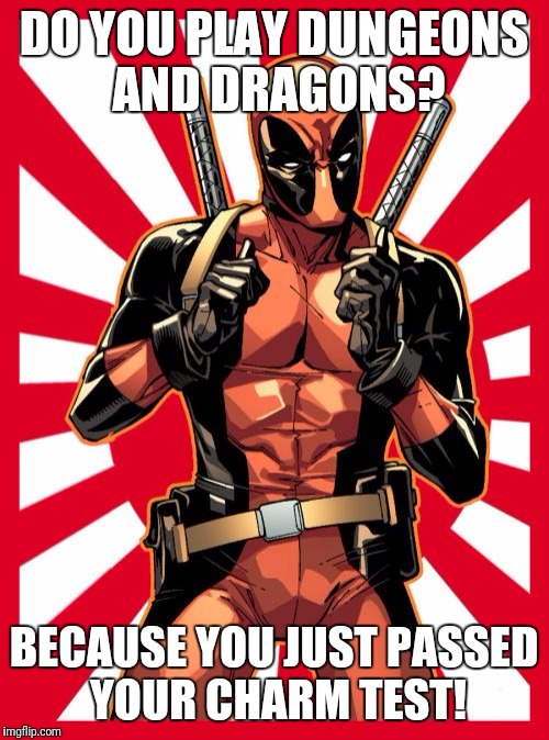Deadpool Pick Up Lines Meme | DO YOU PLAY DUNGEONS AND DRAGONS? BECAUSE YOU JUST PASSED YOUR CHARM TEST! | image tagged in memes,deadpool pick up lines | made w/ Imgflip meme maker