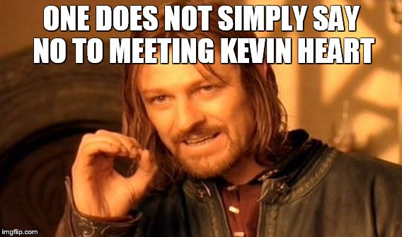 One Does Not Simply Meme | ONE DOES NOT SIMPLY SAY NO TO MEETING KEVIN HEART | image tagged in memes,one does not simply | made w/ Imgflip meme maker