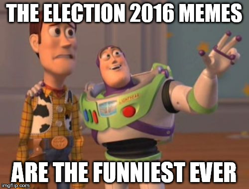 X, X Everywhere Meme | THE ELECTION 2016 MEMES ARE THE FUNNIEST EVER | image tagged in memes,x x everywhere | made w/ Imgflip meme maker