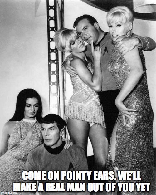 Spock Waiting for the Vulcan 7-Year Pon Farr Itch |  COME ON POINTY EARS. WE’LL MAKE A REAL MAN OUT OF YOU YET | image tagged in star trek,spock,captain kirk,capt kirk william shatner,leonard nimoy | made w/ Imgflip meme maker