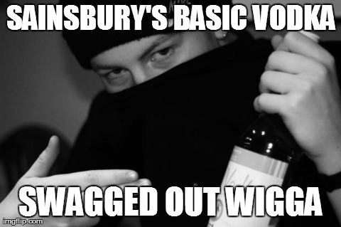 SAINSBURY'S BASIC VODKA SWAGGED OUT WIGGA | made w/ Imgflip meme maker