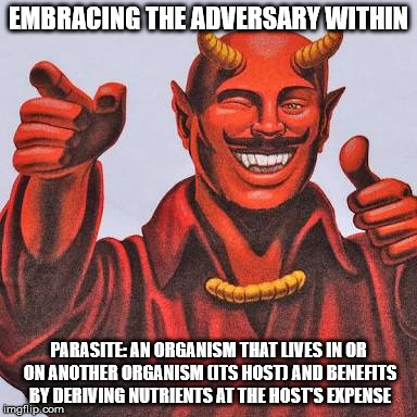 Buddy satan  | EMBRACING THE ADVERSARY WITHIN; PARASITE: AN ORGANISM THAT LIVES IN OR ON ANOTHER ORGANISM (ITS HOST) AND BENEFITS BY DERIVING NUTRIENTS AT THE HOST'S EXPENSE | image tagged in buddy satan,satan,parasite | made w/ Imgflip meme maker