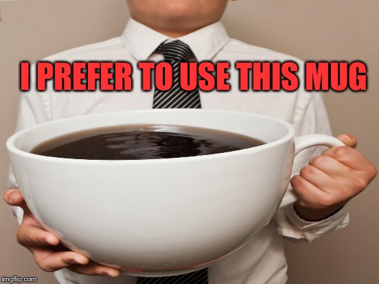 I PREFER TO USE THIS MUG | made w/ Imgflip meme maker