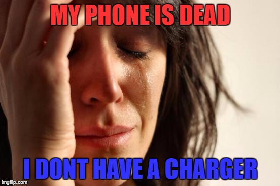 First World Problems | MY PHONE IS DEAD; I DONT HAVE A CHARGER | image tagged in memes,first world problems | made w/ Imgflip meme maker