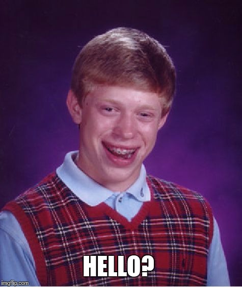 Bad Luck Brian Meme | HELLO? | image tagged in memes,bad luck brian | made w/ Imgflip meme maker