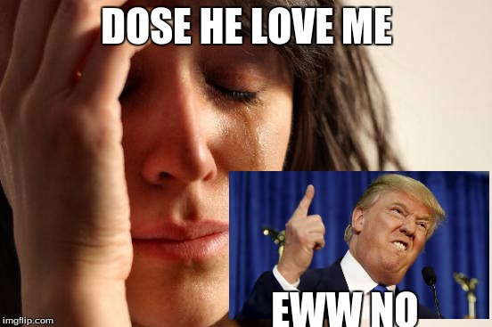 First World Problems | DOSE HE LOVE ME; EWW NO | image tagged in memes,first world problems | made w/ Imgflip meme maker