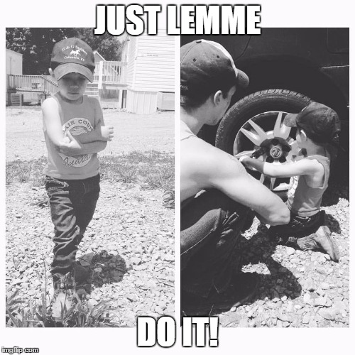 JUST LEMME; DO IT! | image tagged in country | made w/ Imgflip meme maker