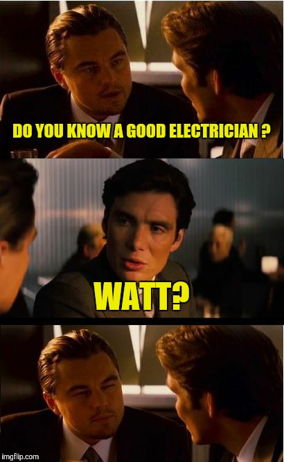 Inception Meme | DO YOU KNOW A GOOD ELECTRICIAN ? WATT? | image tagged in memes,inception | made w/ Imgflip meme maker