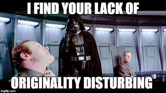 to all the people who made reposts | I FIND YOUR LACK OF; ORIGINALITY DISTURBING | image tagged in darth vader,reposts | made w/ Imgflip meme maker