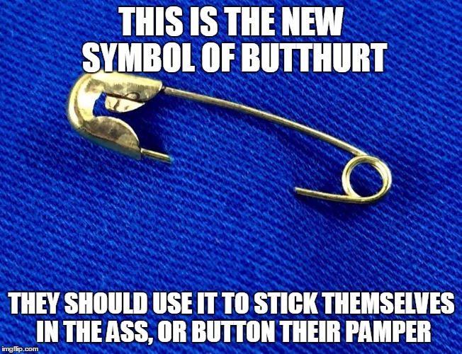 Safety Pin |  THIS IS THE NEW SYMBOL OF BUTTHURT; THEY SHOULD USE IT TO STICK THEMSELVES IN THE ASS, OR BUTTON THEIR PAMPER | image tagged in safety pin,solidarity,butthurt,hillary,anti trump | made w/ Imgflip meme maker