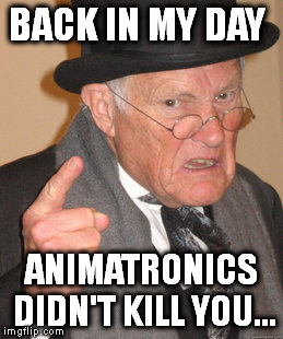 Back In My Day Meme | BACK IN MY DAY; ANIMATRONICS DIDN'T KILL YOU... | image tagged in memes,back in my day | made w/ Imgflip meme maker