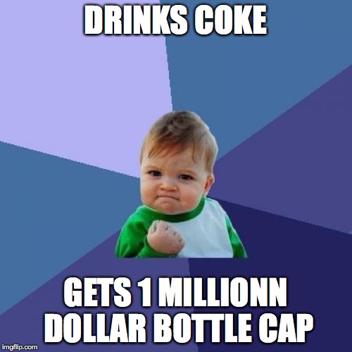 Success Kid | DRINKS COKE; GETS 1 MILLIONN DOLLAR BOTTLE CAP | image tagged in memes,success kid | made w/ Imgflip meme maker