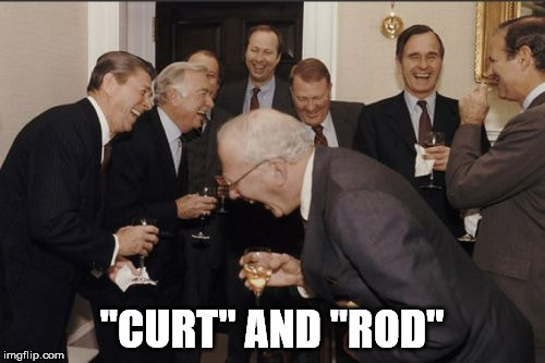 Laughing Men In Suits Meme | "CURT" AND "ROD" | image tagged in memes,laughing men in suits | made w/ Imgflip meme maker