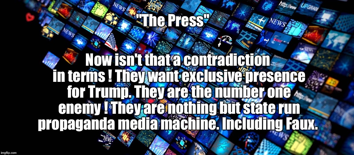 The Press | Now isn't that a contradiction in terms ! They want exclusive presence for Trump. They are the number one enemy ! They are nothing but state run propaganda media machine. Including Faux. "The Press" | image tagged in news,propaganda,media,trump,pie charts | made w/ Imgflip meme maker