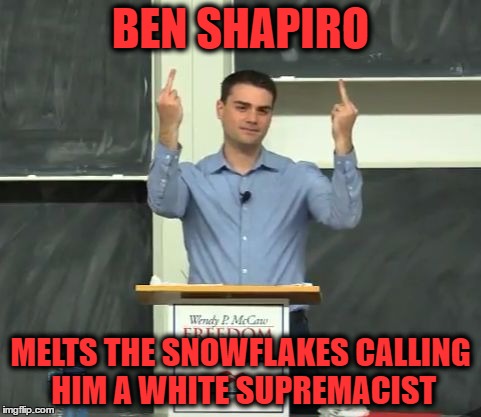 Ben Shapiro Middle Finger | BEN SHAPIRO; MELTS THE SNOWFLAKES CALLING HIM A WHITE SUPREMACIST | image tagged in ben shapiro middle finger | made w/ Imgflip meme maker
