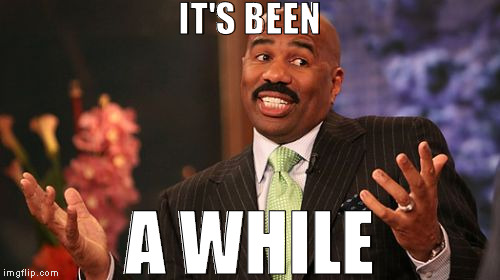 IT'S BEEN A WHILE | image tagged in memes,steve harvey | made w/ Imgflip meme maker