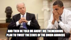 Year 1, in 140 characters or less | AND THEN HE TOLD ME ABOUT HIS TREMENDOUS PLAN TO TWEET THE STATE OF THE UNION ADDRESS | image tagged in obama and biden | made w/ Imgflip meme maker