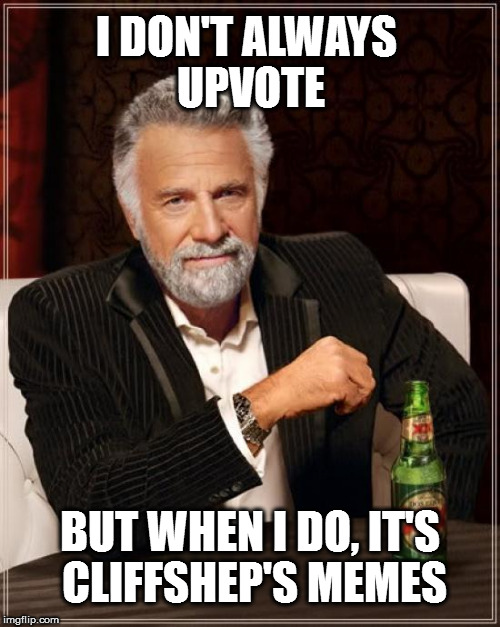 The Most Interesting Man In The World | I DON'T ALWAYS UPVOTE; BUT WHEN I DO, IT'S CLIFFSHEP'S MEMES | image tagged in memes,the most interesting man in the world | made w/ Imgflip meme maker