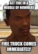 GTA logic #7 | SET FIRE IN A MIDDLE OF NOWHERE; FIRE TRUCK COMES IMMEDIATELY | image tagged in good guy gta sa,gta,gta logic,fire,firetruck,firefighter | made w/ Imgflip meme maker