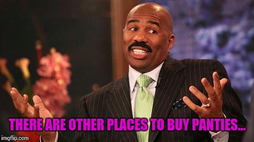 Steve Harvey Meme | THERE ARE OTHER PLACES TO BUY PANTIES... | image tagged in memes,steve harvey | made w/ Imgflip meme maker