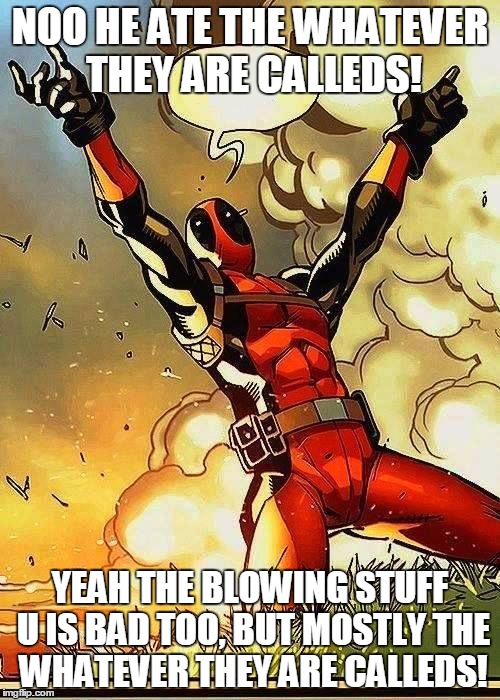 DEADPOOL BOOBIES | NOO HE ATE THE WHATEVER THEY ARE CALLEDS! YEAH THE BLOWING STUFF U IS BAD TOO, BUT MOSTLY THE WHATEVER THEY ARE CALLEDS! | image tagged in deadpool boobies | made w/ Imgflip meme maker