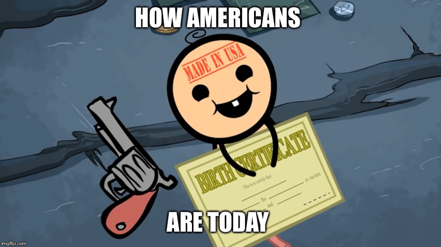 TRUE  | HOW AMERICANS; ARE TODAY | image tagged in memes,america,americans,made in usa | made w/ Imgflip meme maker