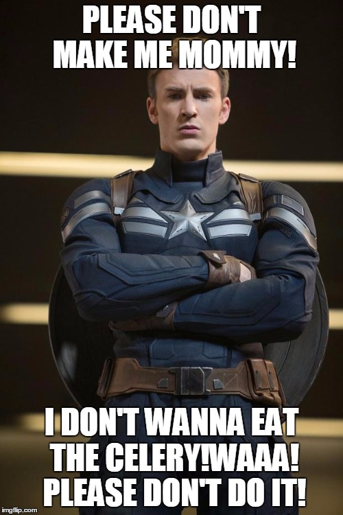 Captain America | PLEASE DON'T MAKE ME MOMMY! I DON'T WANNA EAT THE CELERY!WAAA! PLEASE DON'T DO IT! | image tagged in captain america | made w/ Imgflip meme maker