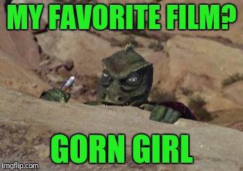 Bad Gorn Movie | MY FAVORITE FILM? GORN GIRL | image tagged in gorn | made w/ Imgflip meme maker