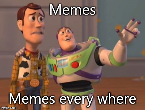 X, X Everywhere | Memes; Memes every where | image tagged in memes,x x everywhere | made w/ Imgflip meme maker