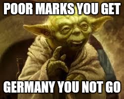 yoda | POOR MARKS YOU GET; GERMANY YOU NOT GO | image tagged in yoda | made w/ Imgflip meme maker