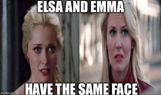 OMG  | ELSA AND EMMA; HAVE THE SAME FACE | image tagged in once upon a time,frozen,omg | made w/ Imgflip meme maker