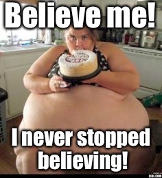 Believe me! I never stopped believing! | made w/ Imgflip meme maker