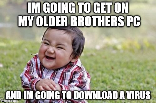 Evil Toddler | IM GOING TO GET ON MY OLDER BROTHERS PC; AND IM GOING TO DOWNLOAD A VIRUS | image tagged in memes,evil toddler | made w/ Imgflip meme maker